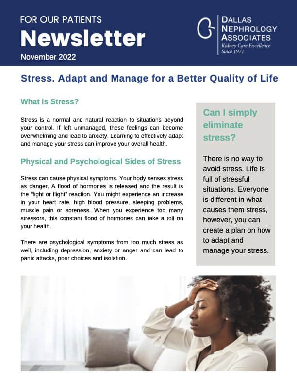 A newsletter from Dallas Nephrology Associates titled "Stress. Adapt and Manage for a Better Quality of Life." It discusses the effects of stress, both physical and psychological, and provides tips for managing stress. There's an image of a woman sitting with her eyes closed, looking relaxed.